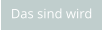 Das sind wird