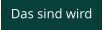 Das sind wird